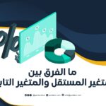 ما الفرق بين المتغير المستقل والمتغير التابع؟