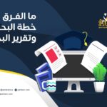 ما الفرق بين خطة البحث وتقرير البحث؟